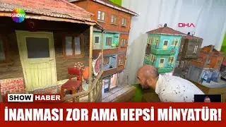 İnanması zor ama hepsi minyatür!
