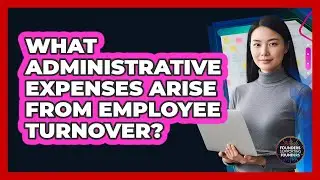 What Administrative Expenses Arise from Employee Turnover?