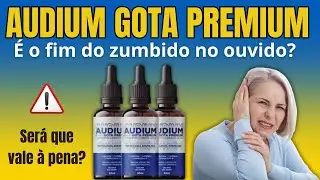 🔊 AUDIUM GOTA PREMIUM FUNCIONA DESCUBRA COMO ELIMINAR ZUMBIDOS NATURALMENTE! 🔊