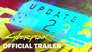 Cyberpunk 2077 &mdash; Update 2.3 Features Overview Trailer