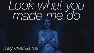 Look what you made me do | They created me