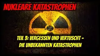 Nukleare Katastrophen - Teil 3: Vergessen und vertuscht - Die unbekannten Katastrophen