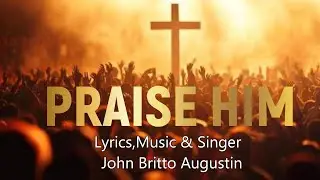 Praise Him Ft. John Britto Augustin Christian Devotional Song