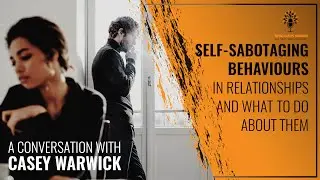Self-Sabotaging Behaviors in Relationship And What to do About Them: Conversation With Casey Warwick