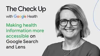 Making health information more accessible on Search & Lens | The Check Up &lsquo;24 | Google for Health