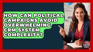 How Can Political Campaigns Avoid Overwhelming CRM System Complexity? - Your Campaign Coach