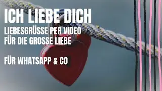 Ich liebe Dich ❤ | Videogrüsse per Whatsapp für die grosse Liebe