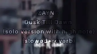 ZAYN - Dusk Till Dawn (solo version with high note) {slowed+reverb}