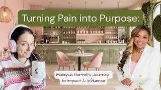 Turning Pain into Purpose: Malaysia Harrell&rsquo;s Journey to Impact & Influence