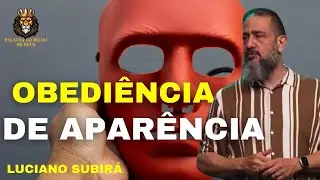 A Obediência de Aparência e as suas Consequências | LUCIANO SUBIRÁ