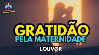 LOUVOR DE GRATID&Atilde;O PELA MATERNIDADE (Ele viu seu cansa&ccedil;o, m&atilde;e)  | M&uacute;sica O PRIVIL&Eacute;GIO DE SER M&Atilde;E