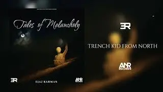 EJAZ RAHMAN - TRENCH KID FROM NORTH | TALES OF MELANCHOLY | ASTRO NATION RECORDS | 2023