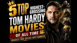 The Top 5 Highest Grossing Tom Hardy Films at the Box Office!