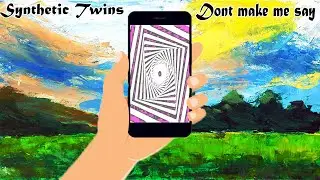 Synthetic Twins - Don't make Me say