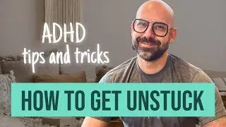 HOW TO GET UNSTUCK - ADHD paralysis tips & tricks