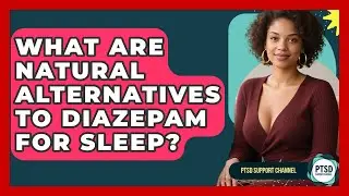 What Are Natural Alternatives To Diazepam For Sleep? - PTSD Support Channel