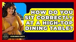 How Do You Sit Correctly At A High-top Dining Table? - Beyond Borders Etiquette