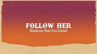 Blaqbonez (feat. Kizz Daniel) - Follow Her (Lyric Video)