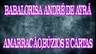 BABALORISA ANDR&Eacute; DE AYR&Aacute;, AMARRA&Ccedil;&Atilde;O, B&Uacute;ZIOS E CARTAS