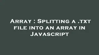 Array : Splitting a .txt file into an array in Javascript