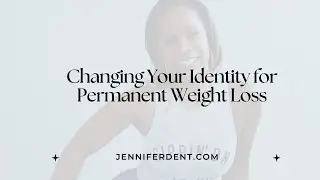 Changing your Identity for Permanent Weight Loss: Jennifer Dent Brown