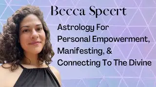 Astrology For Personal Empowerment, Manifestation, & Connecting To The Divine With Becca Speert