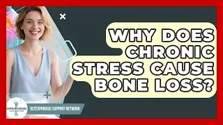 Why Does Chronic Stress Cause Bone Loss? - Osteoporosis Support Network