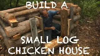 Building a Small Log Chicken House - The Farm Hand's Companion Show, ep 10
