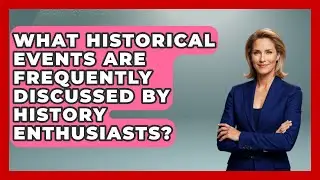 What Historical Events Are Frequently Discussed by History Enthusiasts? | The Civil War Nerds