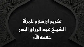 تكريم الإسلام للمرأة || الشيخ عبد الرزاق البدر
