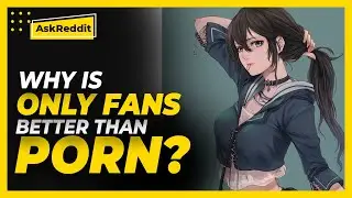 Why do you buy OnlyFans content when adult content is available online for free? (Reddit Stories)