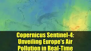 Copernicus Sentinel-4: Unveiling Europe's Air Pollution in Real-Time