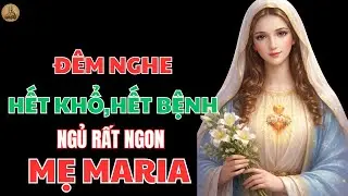 MẸ MARIA THÌ THẦM TRONG ĐÊM – KHÓ NGỦ HÃY NGHE ĐỂ TÂM AN, THÂN LÀNH, NGỦ NGON LÀNH | TRÁI TIM MARIA