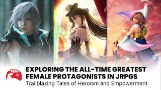 All Time Greatest Female Protagonists in JRPGs