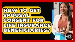 How To Get Spousal Consent For Life Insurance Beneficiaries? - Black Policy Pros