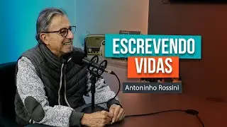 ESCREVENDO VIDAS - Antoninho Rossini #204