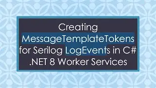Creating MessageTemplateTokens for Serilog LogEvents in C#  .NET 8 Worker Services
