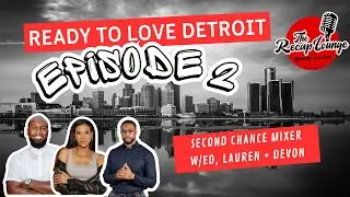 The Recap Lounge: Ready To Love Detroit &mdash; Season 11 Episode 2 Recap ft. Devon Redmond
