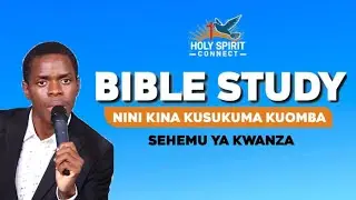 BIBLE STUDY: NINI KINA KUSUKUMA KUOMBA? Part 1 by Innocent Morris