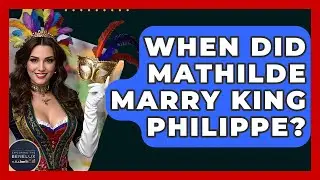 When Did Mathilde Marry King Philippe? - Exploring The Benelux