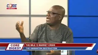 Core Digest: THE MILE 12 MARKET CRISIS; The Unwanton Destruction, 4th March, 2016.