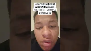 LUKE 18 PERSISTENT WIDOW | Revelation i recieved for | Verses 1,5 Dont give up