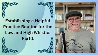 Establishing a Helpful Practice Routine for the Low and High Whistle: Part 1