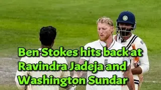 IND vs ENG Test: Ben Stokes hits back at Ravindra Jadeja and Washington Sundar