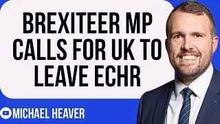 Brexiteer MP Calls For UK To LEAVE ECHR