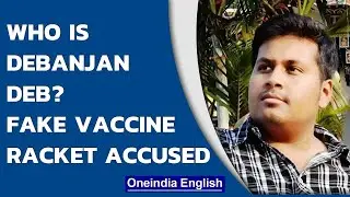 Who is Debanjan Deb, fake 'IAS officer' behind Kolkata fake vaccine racket |  Oneindia News