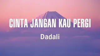 Dadali - Cinta Jangan Kau Pergi ( Lirik )