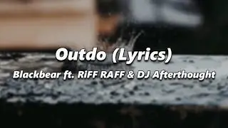 Blackbear - Outdo (Lyrics) ft. RiFF RAFF & DJ Afterthought