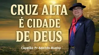 Cruz Alta &eacute; Cidade de Deus &ndash; Louvor Ga&uacute;cho | Capel&atilde;o Pr. Adeildo Bueno | Evangelho Genu&iacute;no