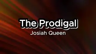 The Prodigal - Josiah Queen (Lyrics)